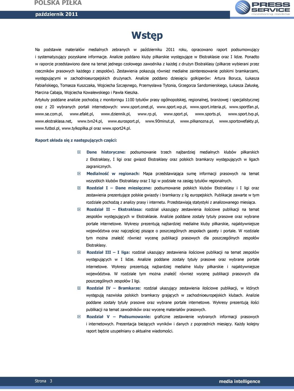 Ponadto w raporcie przedstawiono dane na temat jednego czołowego zawodnika z kaŝdej z druŝyn Ekstraklasy (piłkarze wybierani przez rzeczników prasowych kaŝdego z zespołów).