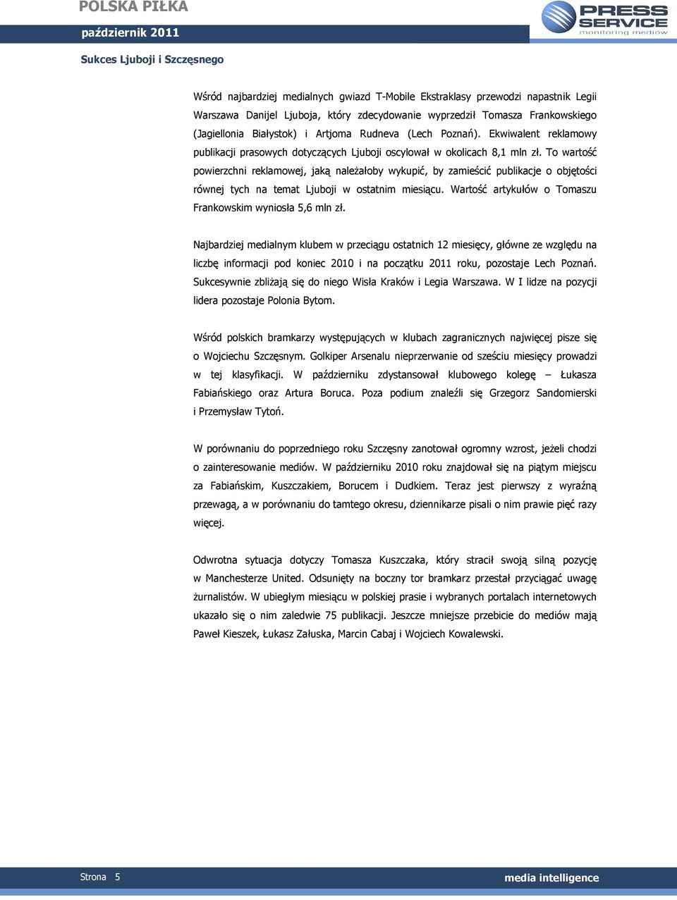 To wartość powierzchni reklamowej, jaką naleŝałoby wykupić, by zamieścić publikacje o objętości równej tych na temat Ljuboji w ostatnim miesiącu.