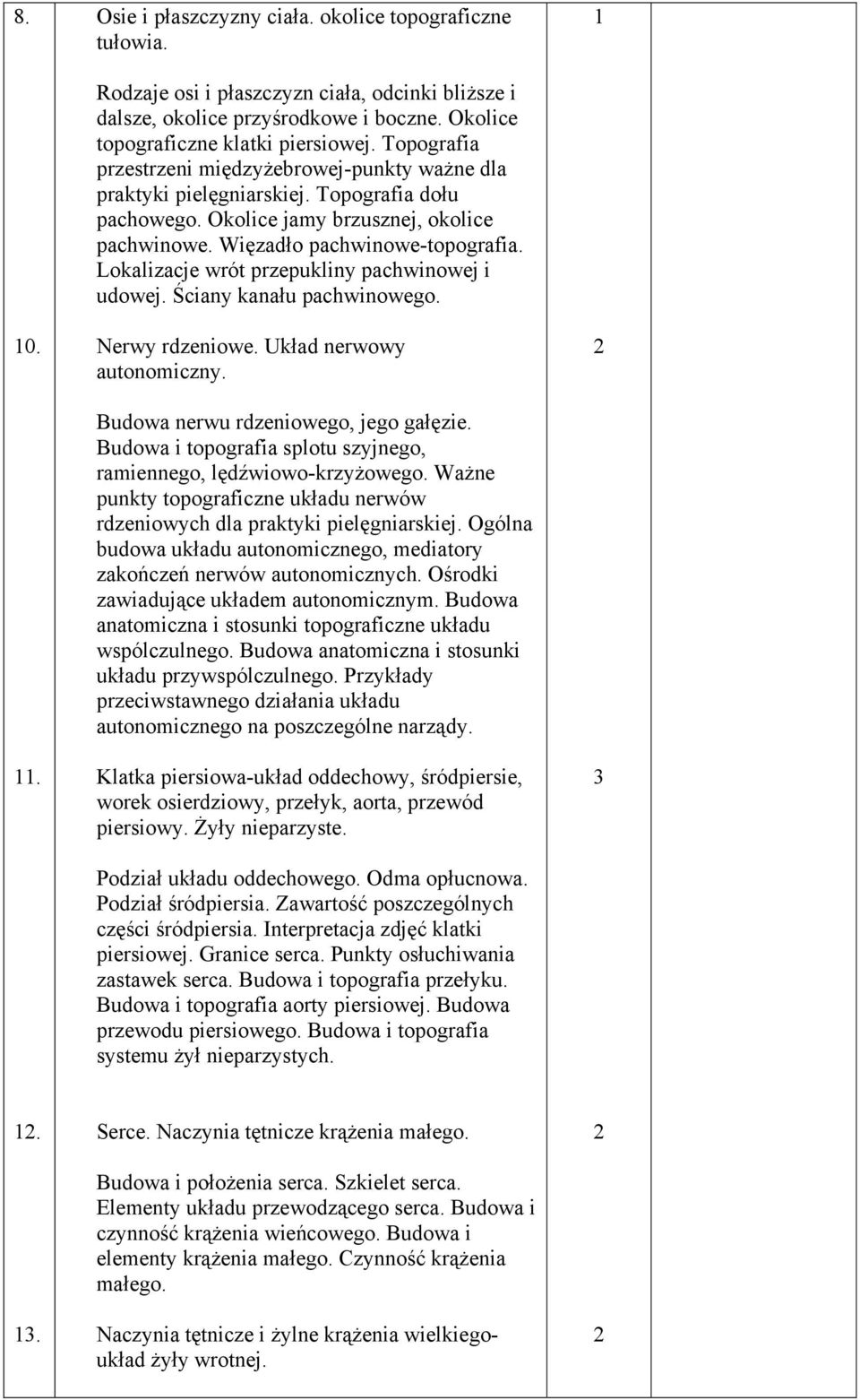 Lokalizacje wrót przepukliny pachwinowej i udowej. Ściany kanału pachwinowego. Nerwy rdzeniowe. Układ nerwowy autonomiczny. Budowa nerwu rdzeniowego, jego gałęzie.