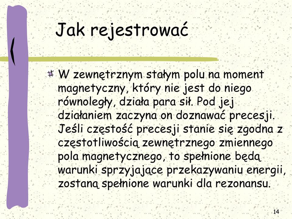 Jeśli częstość precesji stanie się zgodna z częstotliwością zewnętrznego zmiennego pola