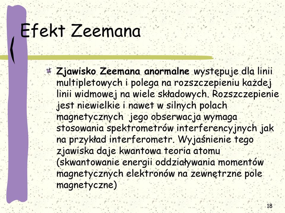 Rozszczepienie jest niewielkie i nawet w silnych polach magnetycznych jego obserwacja wymaga stosowania spektrometrów