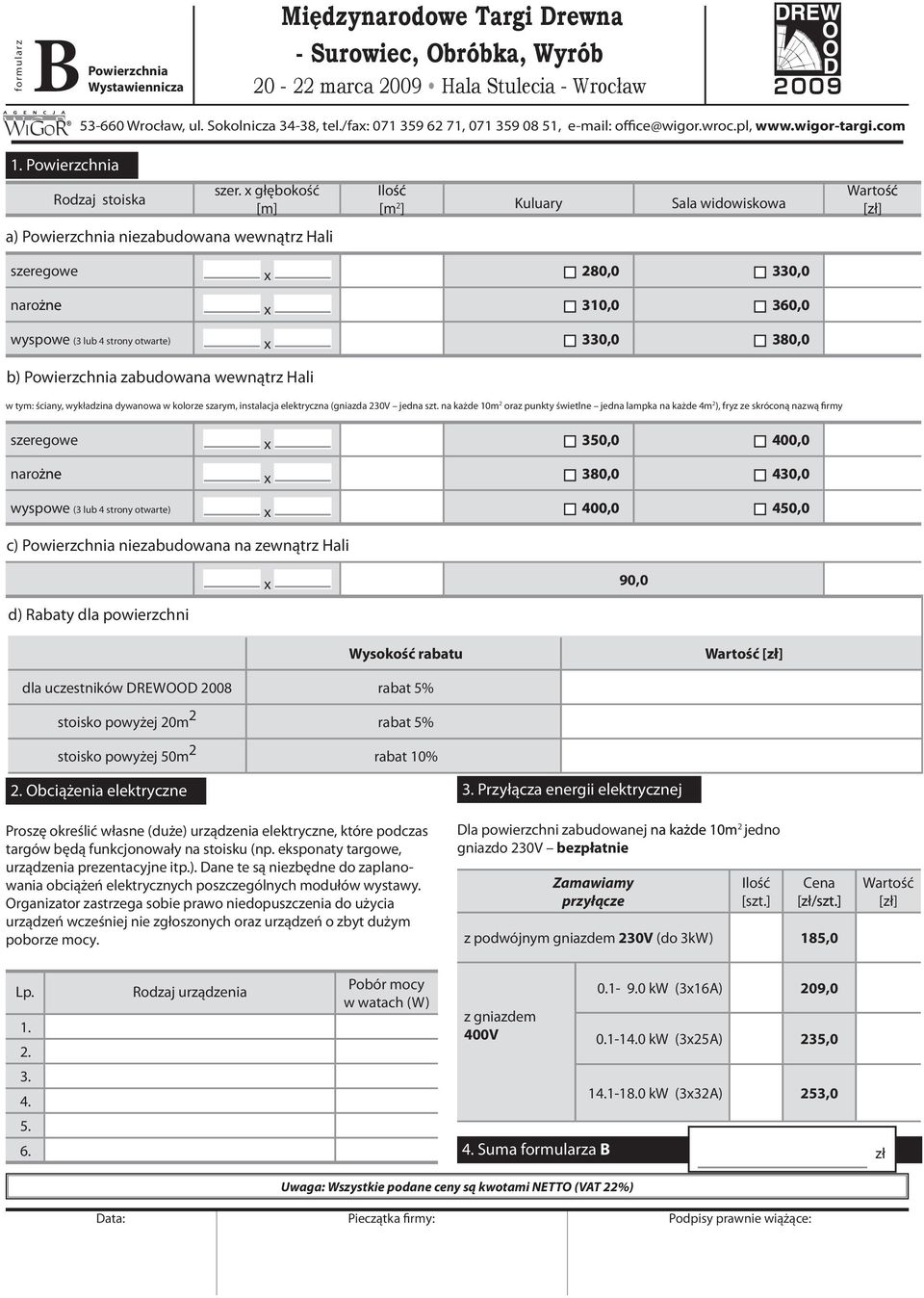 330 0 330,0 380,0 380 0 b) Powierzc nia zabudowana wewnątrz Hali w tym: ściany, wykładzina dywanowa w kolorze szarym, instalacja elektryczna (gniazda 230V jedna szt.
