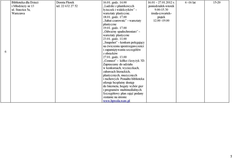 00 Snapshot - konkurs polegający na ćwiczeniu spostrzegawczości i zapamiętywaniu szczegółów z obrazków 27.01. godz. 13.00 Connect - kółko i krzyżyk 3D.