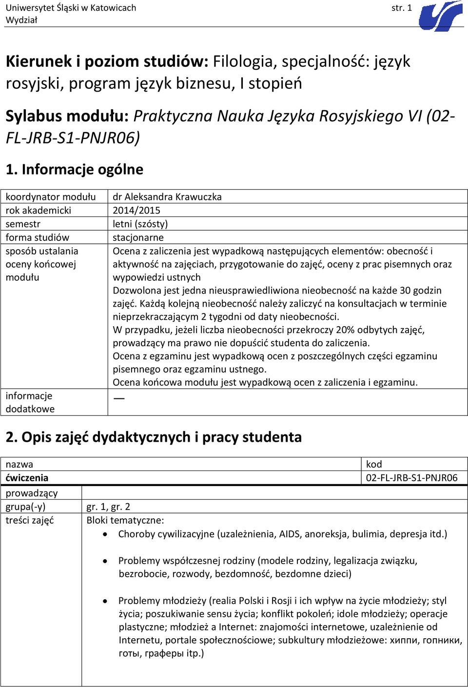 Informacje ogólne koordynator modułu dr Aleksandra Krawuczka rok akademicki 2014/2015 semestr letni (szósty) forma studiów stacjonarne sposób ustalania oceny końcowej modułu Ocena z zaliczenia jest