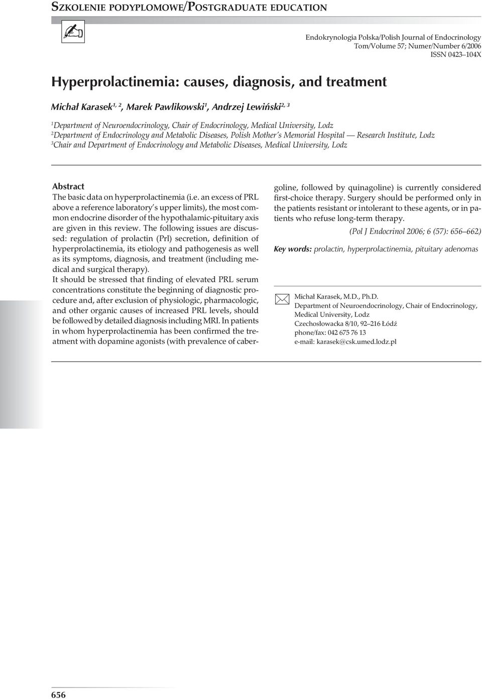 Memorial Hospital Research Institute, Lodz 3 Chair and Department of Endocrinology and Metabolic Diseases, Medical University, Lodz Abstract The basic data on hyperprolactinemia (i.e. an excess of PRL above a reference laboratory s upper limits), the most common endocrine disorder of the hypothalamic-pituitary axis are given in this review.