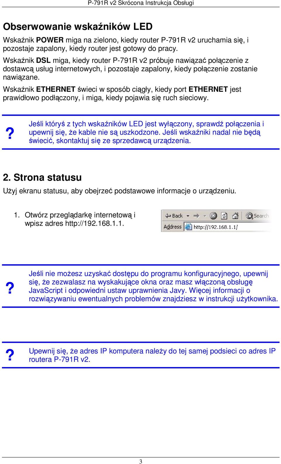 Wskaźnik ETHERNET świeci w sposób ciągły, kiedy port ETHERNET jest prawidłowo podłączony, i miga, kiedy pojawia się ruch sieciowy.