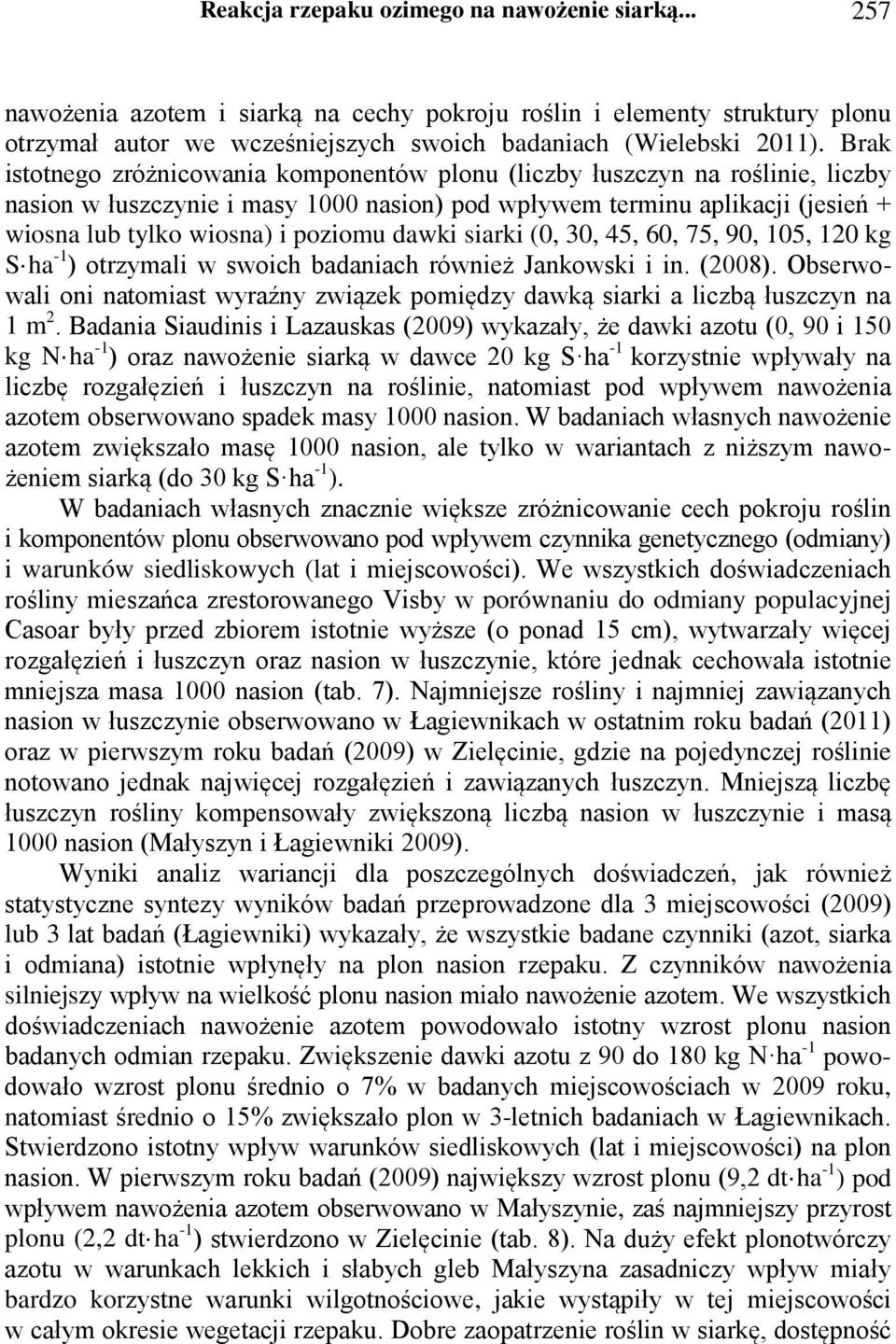 dawki siarki (0, 30, 45, 60, 75, 90, 105, 120 kg S ha -1 ) otrzymali w swoich badaniach również Jankowski i in. (2008).