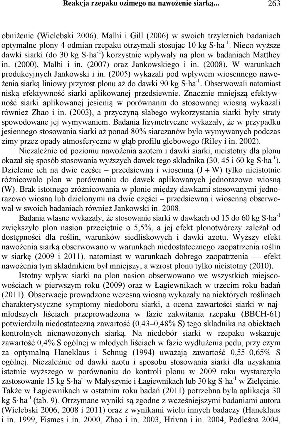 (2005) wykazali pod wpływem wiosennego nawożenia siarką liniowy przyrost plonu aż do dawki 90 kg S ha -1. Obserwowali natomiast niską efektywność siarki aplikowanej przedsiewnie.