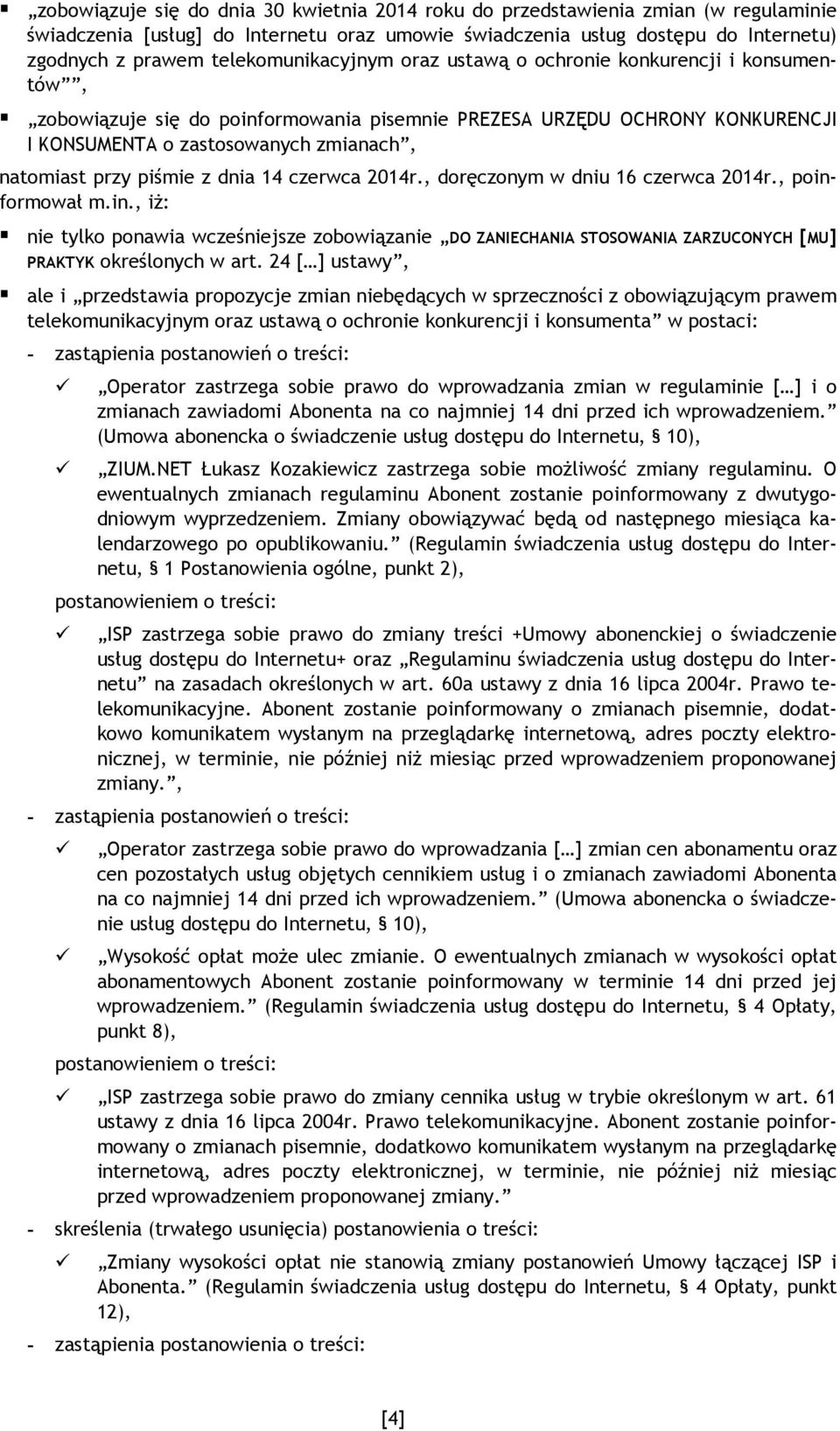 przy piśmie z dnia 14 czerwca 2014r., doręczonym w dniu 16 czerwca 2014r., poinformował m.in., iŝ: nie tylko ponawia wcześniejsze zobowiązanie DO ZANIECHANIA STOSOWANIA ZARZUCONYCH [MU] PRAKTYK określonych w art.