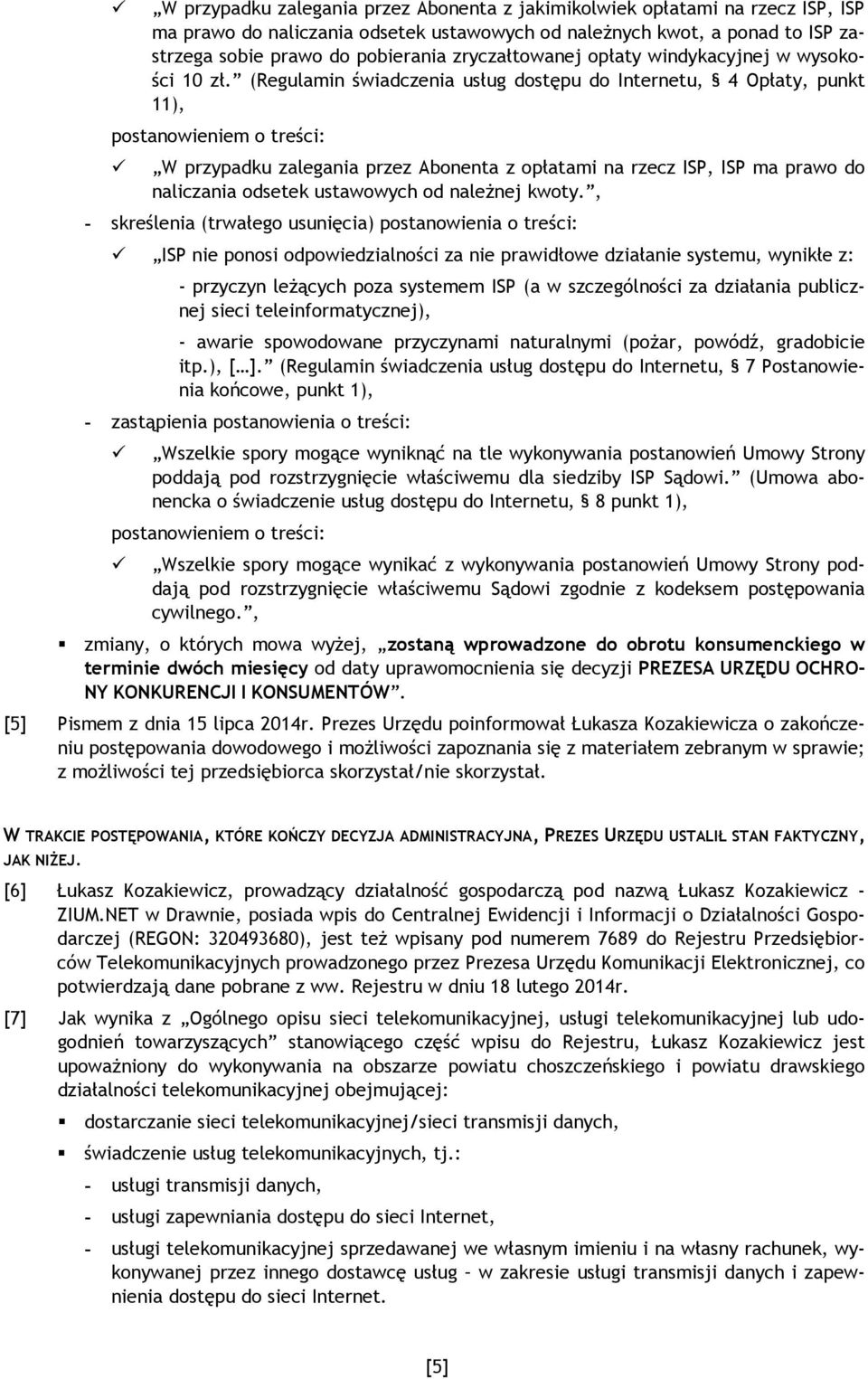 (Regulamin świadczenia usług dostępu do Internetu, 4 Opłaty, punkt 11), postanowieniem o treści: W przypadku zalegania przez Abonenta z opłatami na rzecz ISP, ISP ma prawo do naliczania odsetek