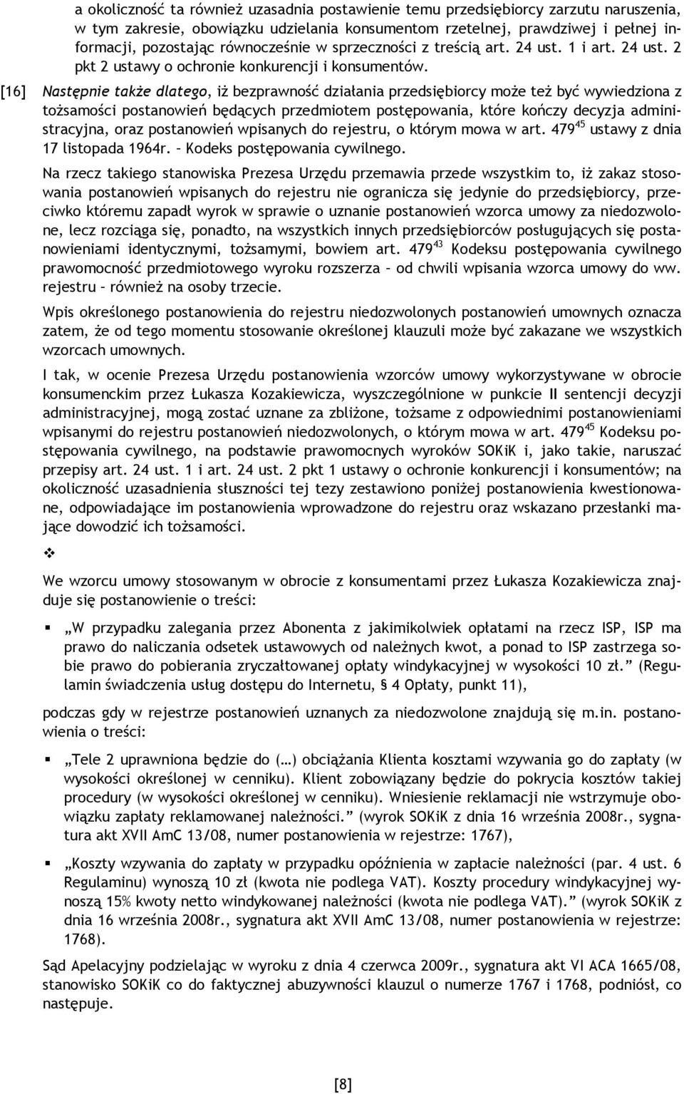 [16] Następnie takŝe dlatego, iŝ bezprawność działania przedsiębiorcy moŝe teŝ być wywiedziona z toŝsamości postanowień będących przedmiotem postępowania, które kończy decyzja administracyjna, oraz