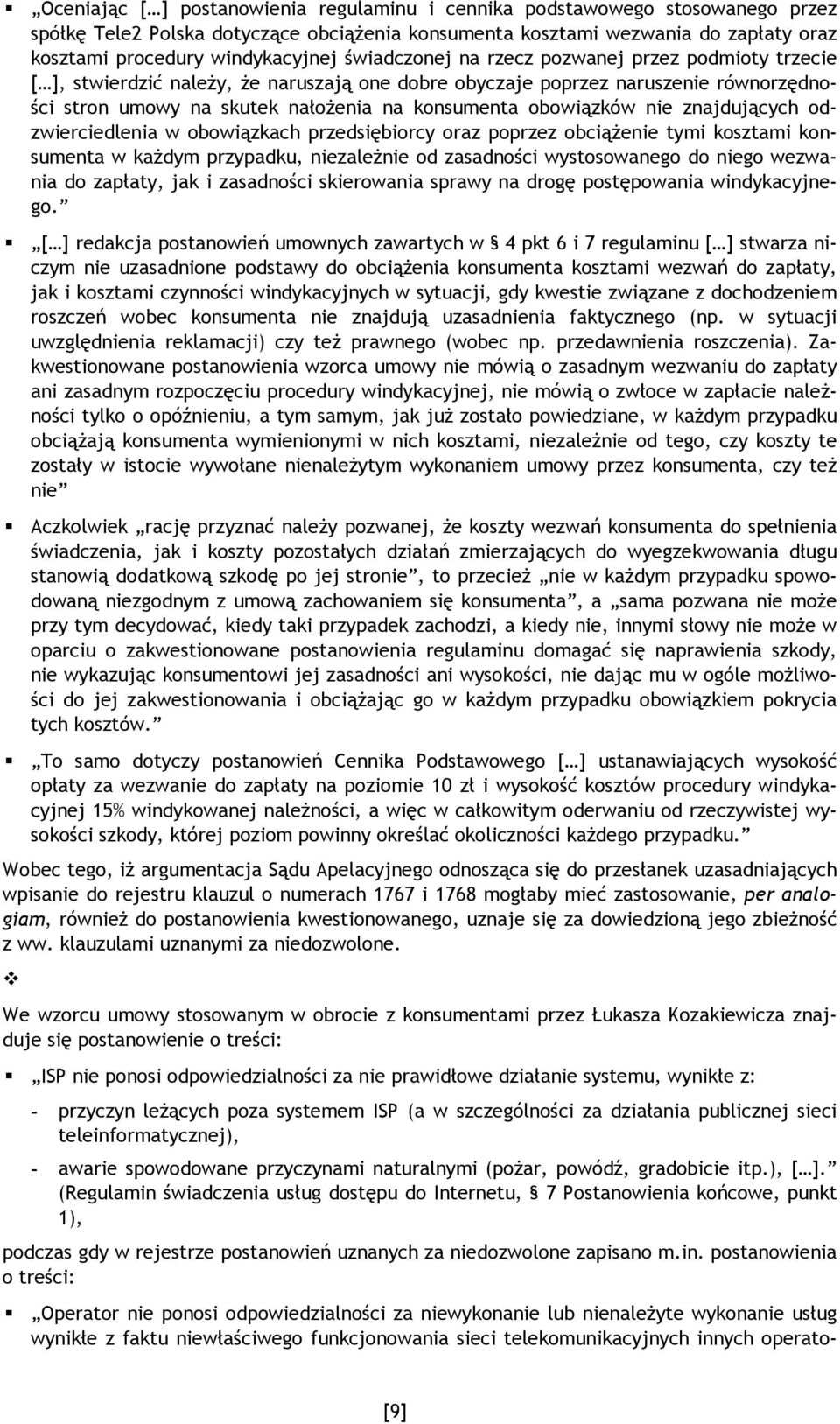 nie znajdujących odzwierciedlenia w obowiązkach przedsiębiorcy oraz poprzez obciąŝenie tymi kosztami konsumenta w kaŝdym przypadku, niezaleŝnie od zasadności wystosowanego do niego wezwania do