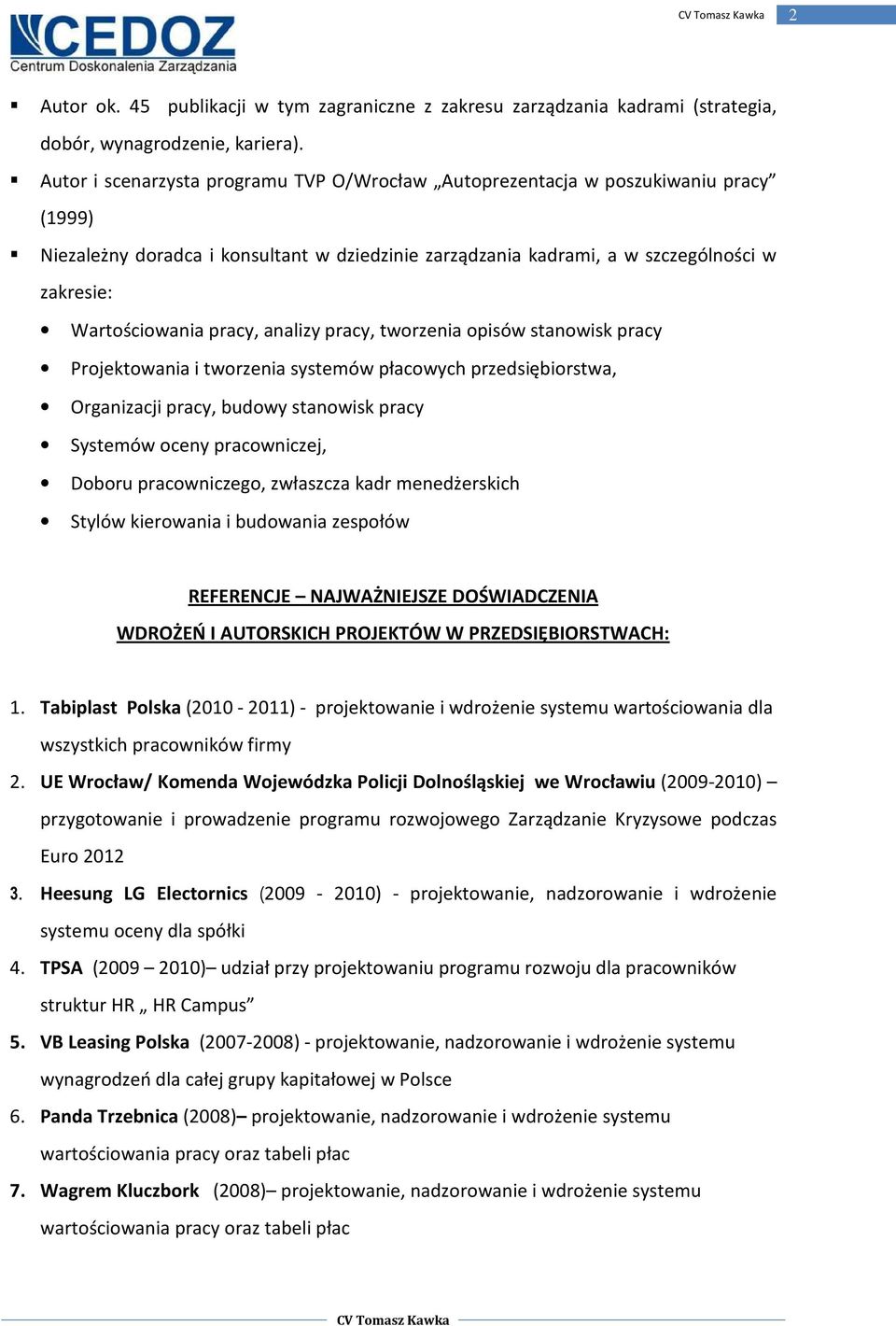 pracy, analizy pracy, tworzenia opisów stanowisk pracy Projektowania i tworzenia systemów płacowych przedsiębiorstwa, Organizacji pracy, budowy stanowisk pracy Systemów oceny pracowniczej, Doboru