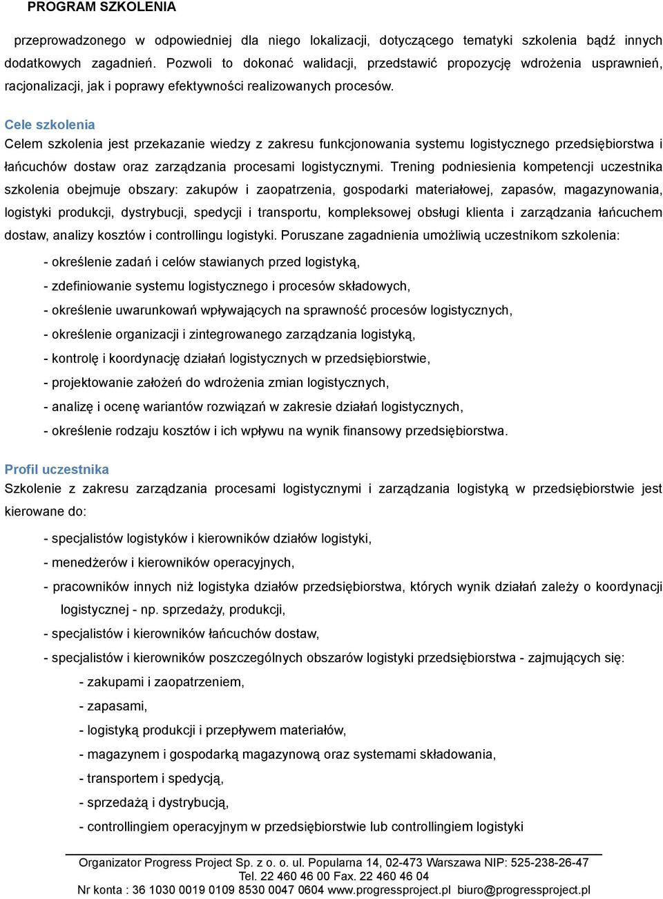 Cele szkolenia Celem szkolenia jest przekazanie wiedzy z zakresu funkcjonowania systemu logistycznego przedsiębiorstwa i łańcuchów dostaw oraz zarządzania procesami logistycznymi.