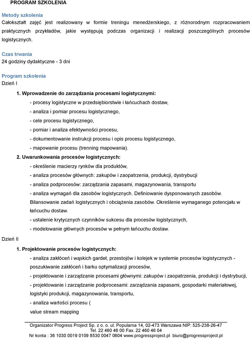 Wprowadzenie do zarządzania procesami logistycznymi: - procesy logistyczne w przedsiębiorstwie i łańcuchach dostaw, - analiza i pomiar procesu logistycznego, - cele procesu logistycznego, - pomiar i