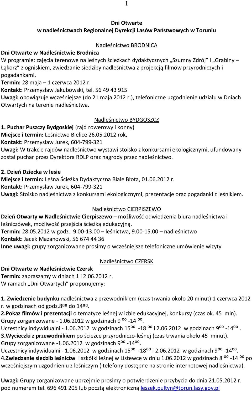 56 49 43 915 Uwagi: obowiązuje wcześniejsze (do 21 maja 2012 r.), telefoniczne uzgodnienie udziału w Dniach Otwartych na terenie nadleśnictwa. Nadleśnictwo BYDGOSZCZ 1.