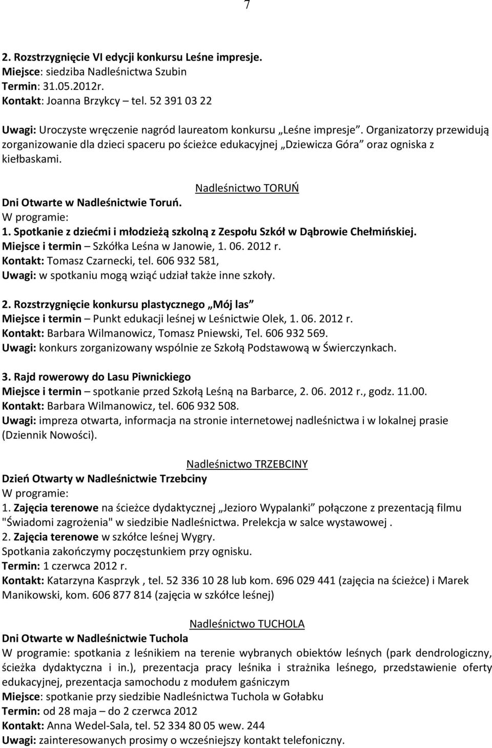 Organizatorzy przewidują zorganizowanie dla dzieci spaceru po ścieżce edukacyjnej Dziewicza Góra oraz ogniska z kiełbaskami. Nadleśnictwo TORUŃ Dni Otwarte w Nadleśnictwie Toruń. 1.