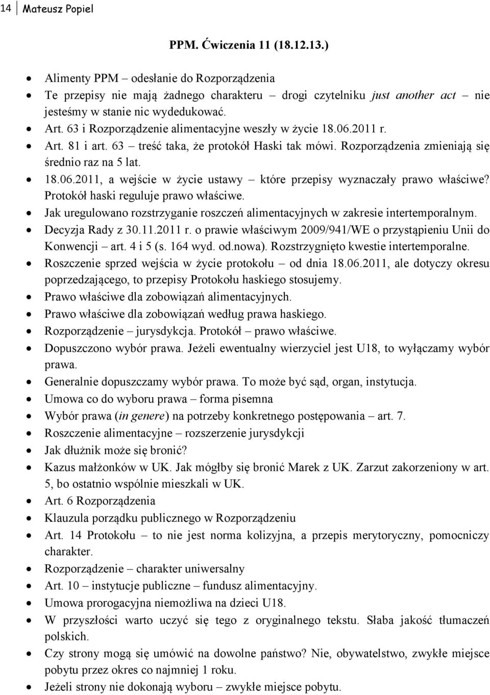 63 i Rozporządzenie alimentacyjne weszły w życie 18.06.2011 r. Art. 81 i art. 63 treść taka, że protokół Haski tak mówi. Rozporządzenia zmieniają się średnio raz na 5 lat. 18.06.2011, a wejście w życie ustawy które przepisy wyznaczały prawo właściwe?