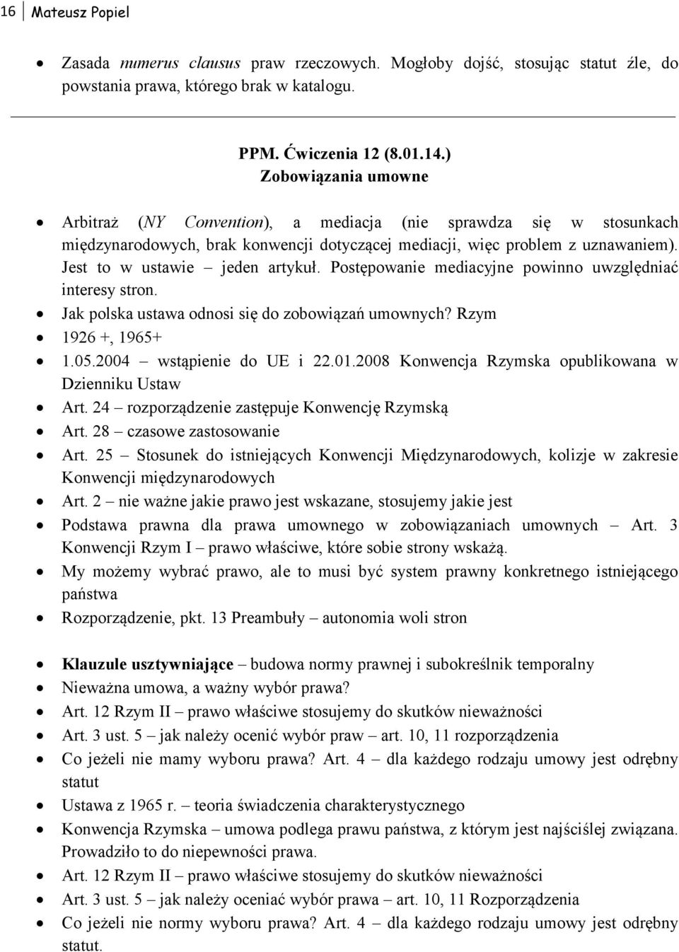 Jest to w ustawie jeden artykuł. Postępowanie mediacyjne powinno uwzględniać interesy stron. Jak polska ustawa odnosi się do zobowiązań umownych? Rzym 1926 +, 1965+ 1.05.2004 wstąpienie do UE i 22.01.
