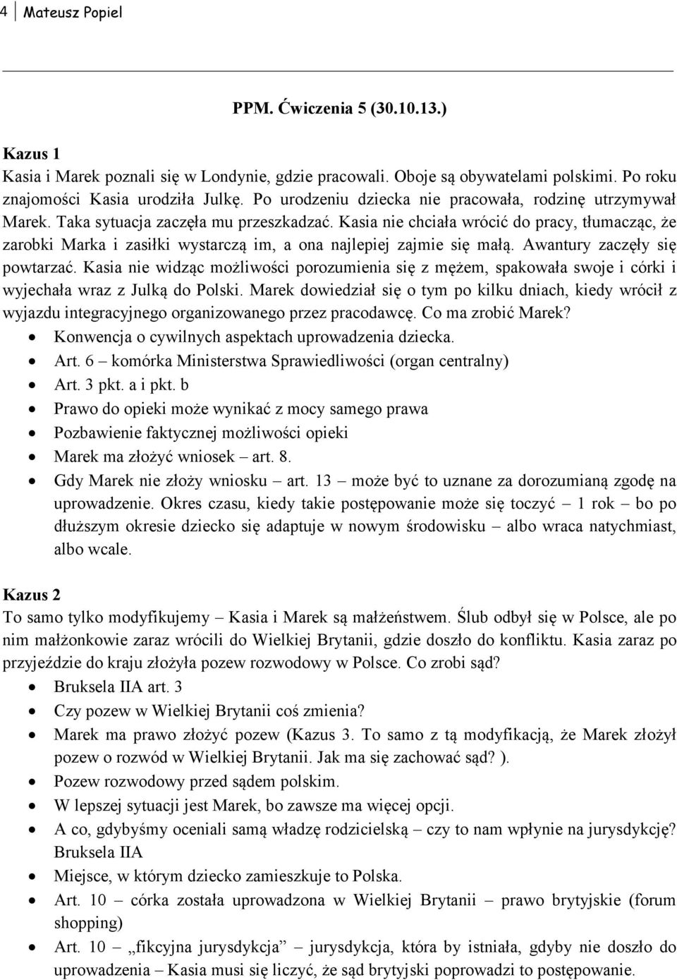 Kasia nie chciała wrócić do pracy, tłumacząc, że zarobki Marka i zasiłki wystarczą im, a ona najlepiej zajmie się małą. Awantury zaczęły się powtarzać.