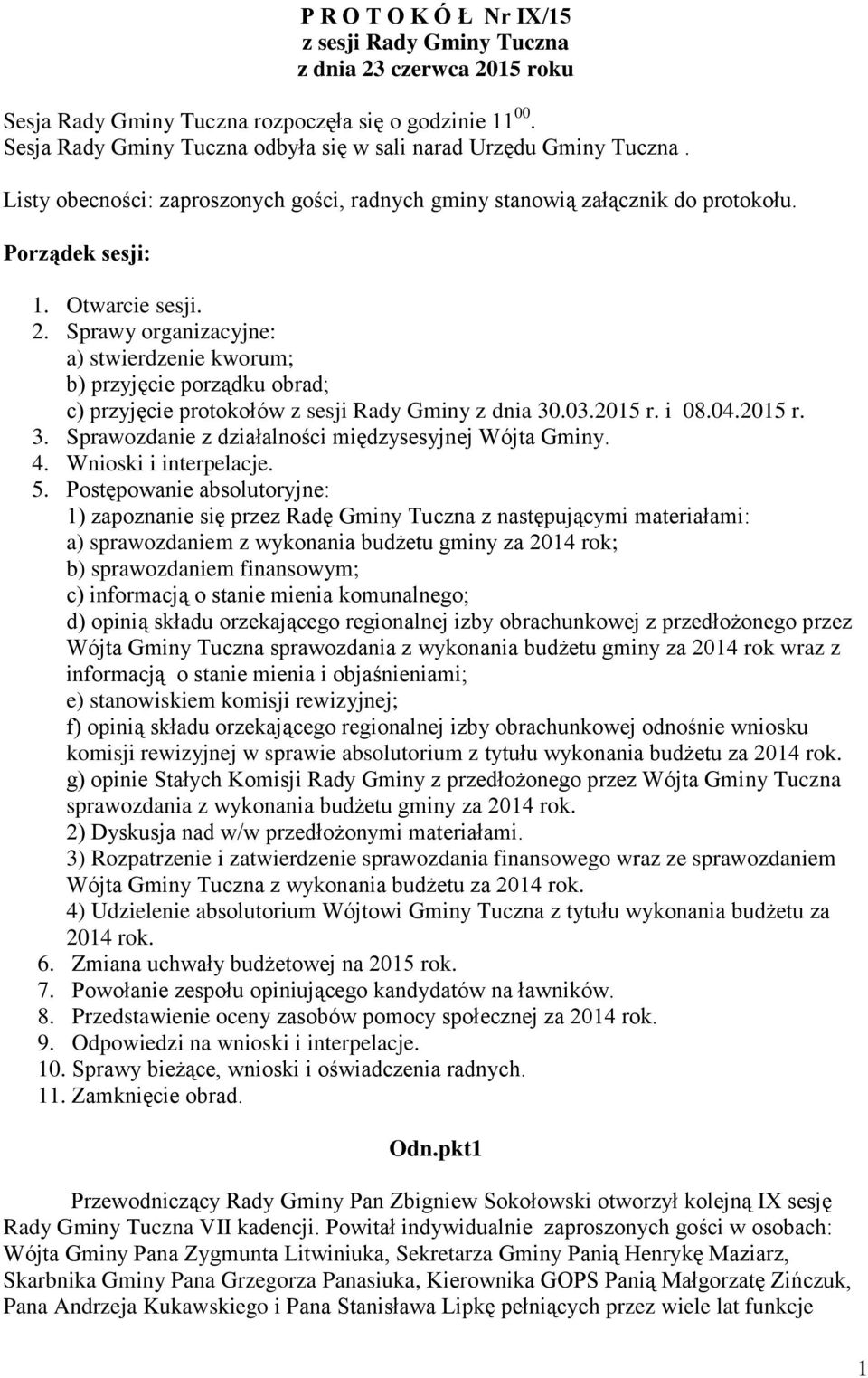 Sprawy organizacyjne: a) stwierdzenie kworum; b) przyjęcie porządku obrad; c) przyjęcie protokołów z sesji Rady Gminy z dnia 30.03.2015 r. i 08.04.2015 r. 3. Sprawozdanie z działalności międzysesyjnej Wójta Gminy.