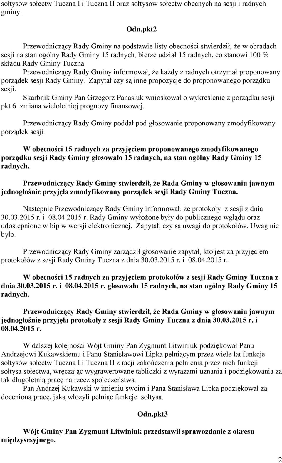 Przewodniczący Rady Gminy informował, że każdy z radnych otrzymał proponowany porządek sesji Rady Gminy. Zapytał czy są inne propozycje do proponowanego porządku sesji.