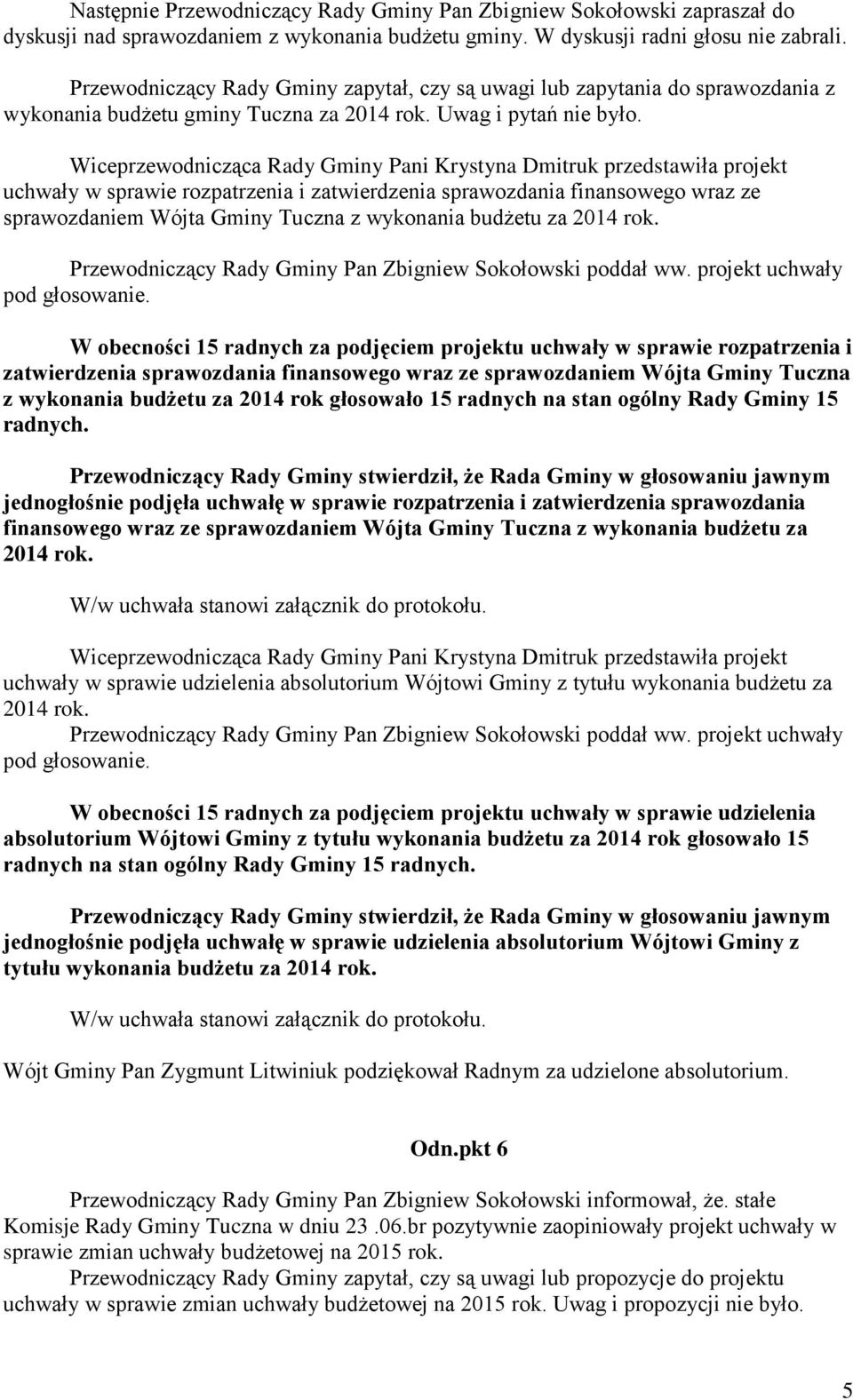Wiceprzewodnicząca Rady Gminy Pani Krystyna Dmitruk przedstawiła projekt uchwały w sprawie rozpatrzenia i zatwierdzenia sprawozdania finansowego wraz ze sprawozdaniem Wójta Gminy Tuczna z wykonania