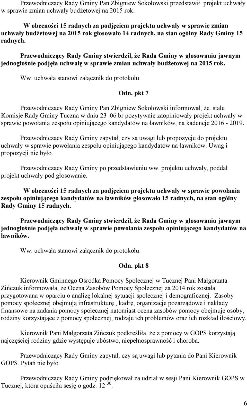jednogłośnie podjęła uchwałę w sprawie zmian uchwały budżetowej na 2015 rok. Ww. uchwała stanowi załącznik do protokołu. Odn. pkt 7 Przewodniczący Rady Gminy Pan Zbigniew Sokołowski informował, że.