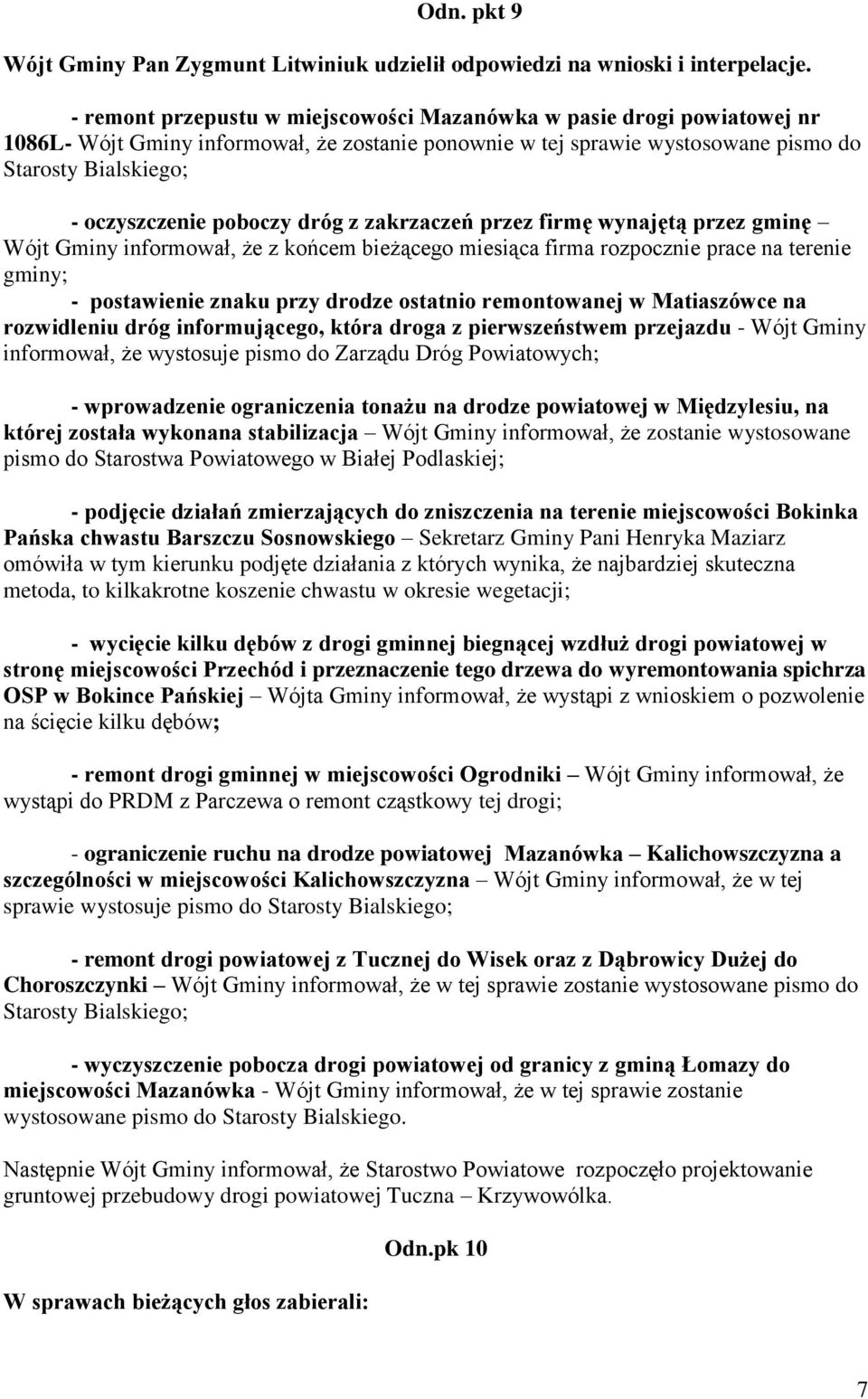 poboczy dróg z zakrzaczeń przez firmę wynajętą przez gminę Wójt Gminy informował, że z końcem bieżącego miesiąca firma rozpocznie prace na terenie gminy; - postawienie znaku przy drodze ostatnio