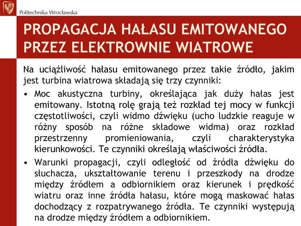 Istotną rolę grają też rozkład tej mocy w funkcji częstotliwości, czyli widmo dźwięku (ucho ludzkie reaguje w różny sposób na różne składowe widma) oraz rozkład przestrzenny promieniowania, czyli