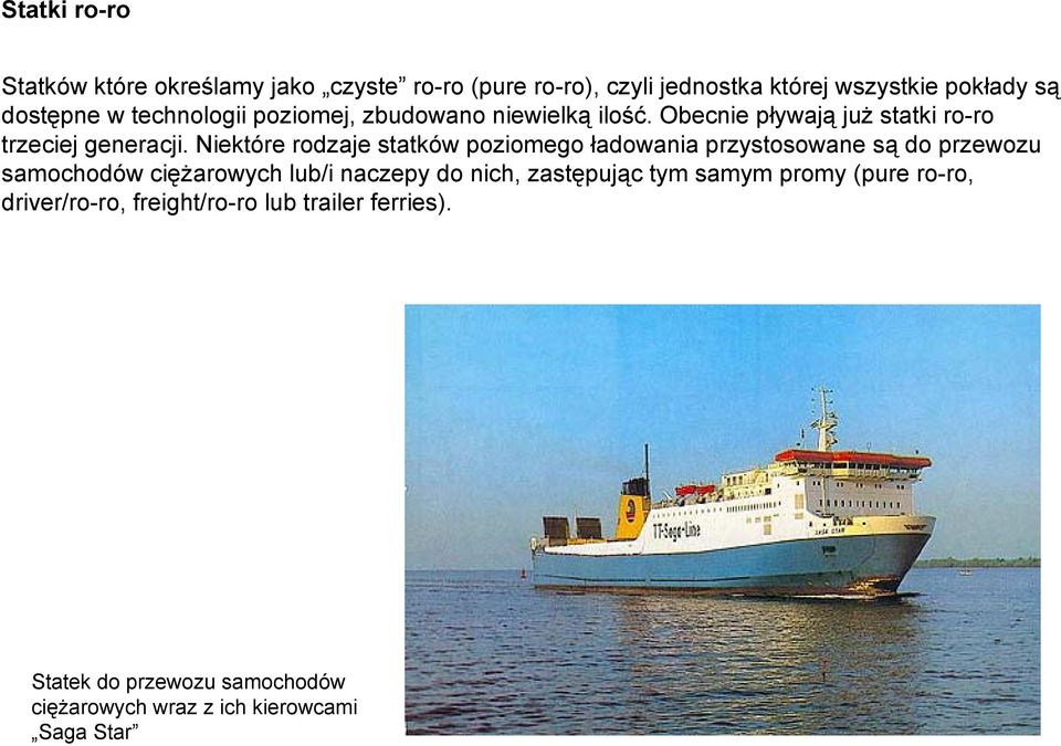 Niektóre rodzaje statków poziomego ładowania przystosowane są do przewozu samochodów ciężarowych lub/i naczepy do nich,