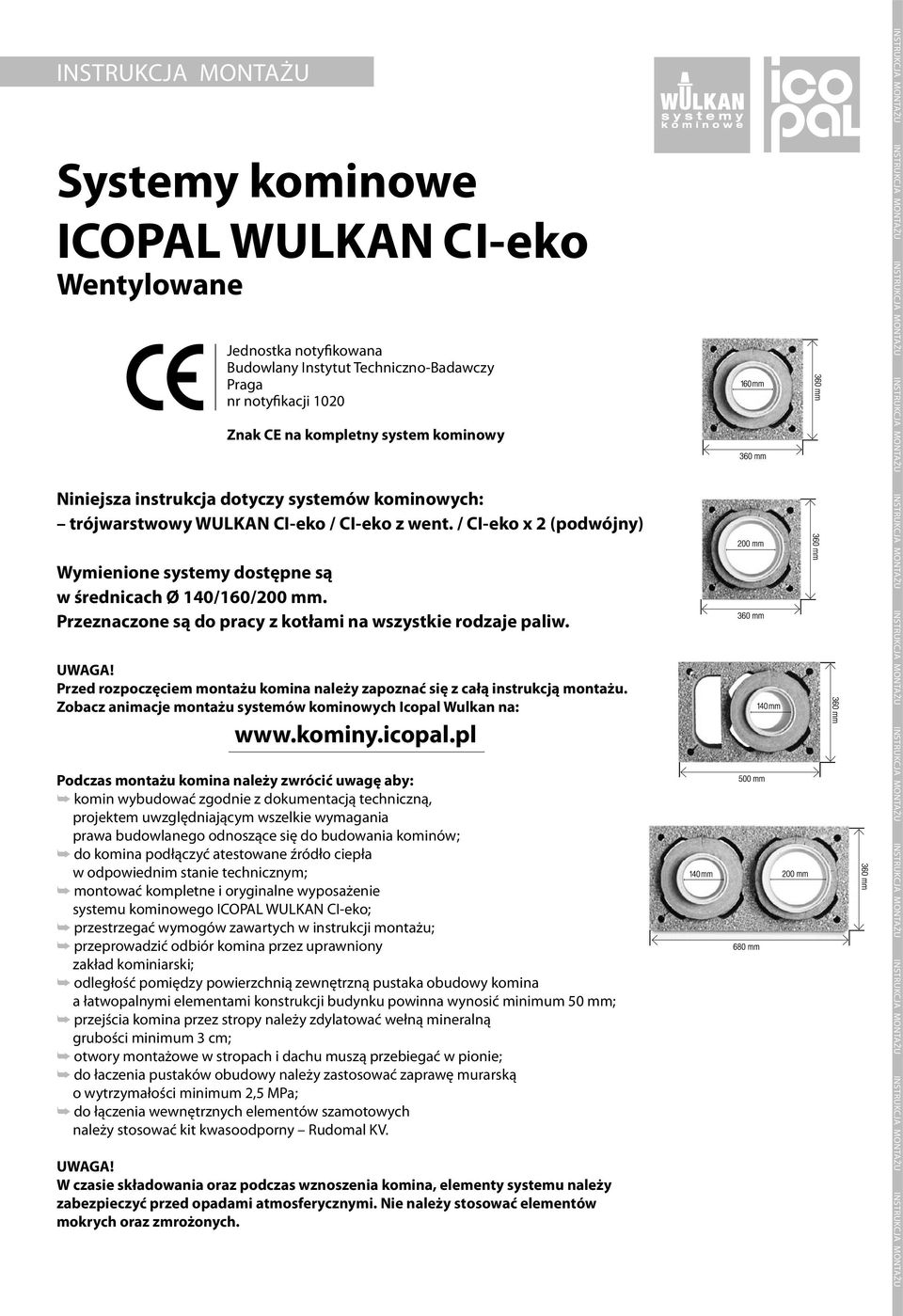 Przeznaczone są do pracy z kotłami na wszystkie rodzaje paliw. UWAGA! Przed rozpoczęciem montażu komina należy zapoznać się z całą instrukcją montażu.