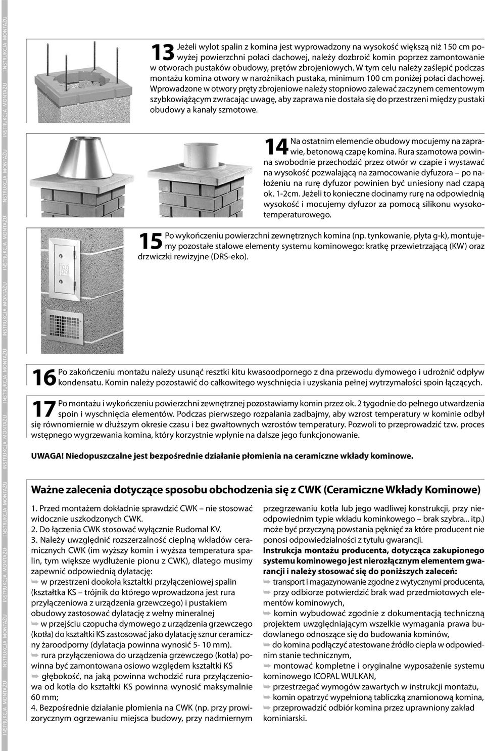 Komin należy pozostawić do całkowitego wyschnięcia i uzyskania pełnej wytrzymałości spoin łączących. Po montażu i wykończeniu powierzchni zewnętrznej pozostawiamy komin przez ok.