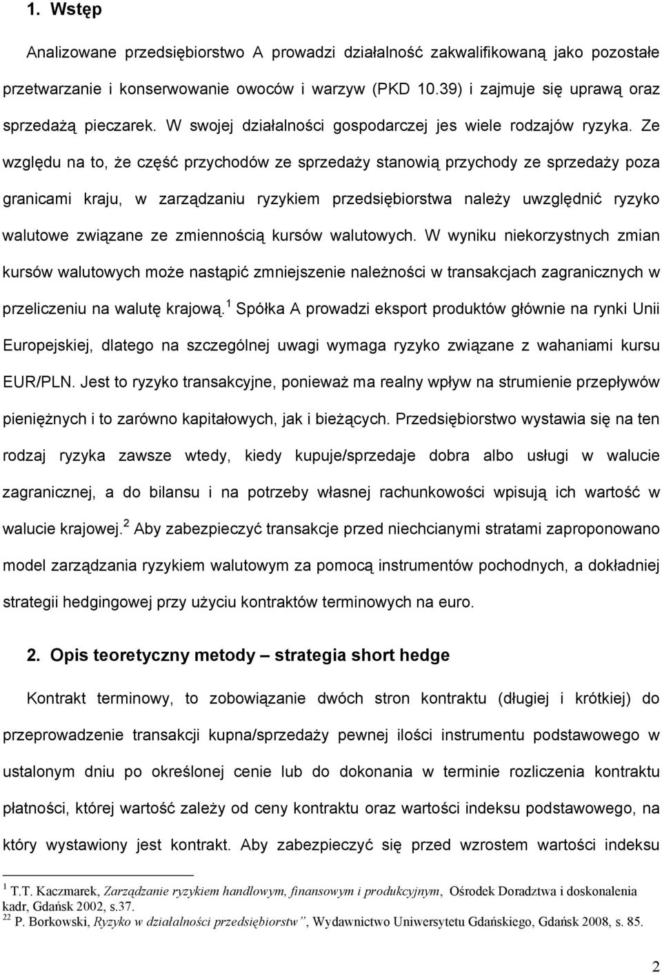 Ze względu na to, że część przychodów ze sprzedaży stanowią przychody ze sprzedaży poza granicami kraju, w zarządzaniu ryzykiem przedsiębiorstwa należy uwzględnić ryzyko walutowe związane ze