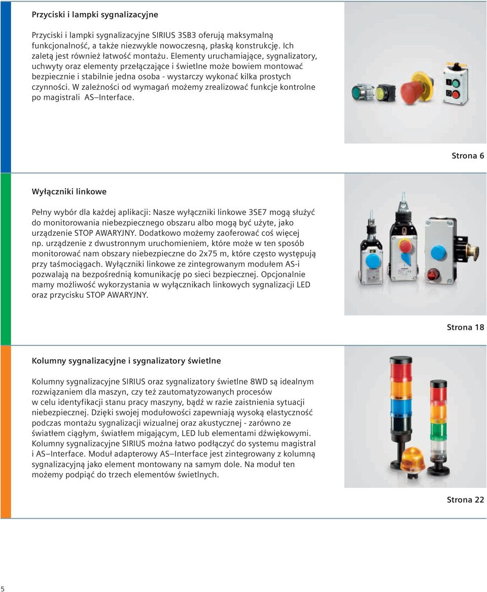 Elementy uruchamiające, sygnalizatory, uchwyty oraz elementy przełączające i świetlne może bowiem montować bezpiecznie i stabilnie jedna osoba - wystarczy wykonać kilka prostych czynności.
