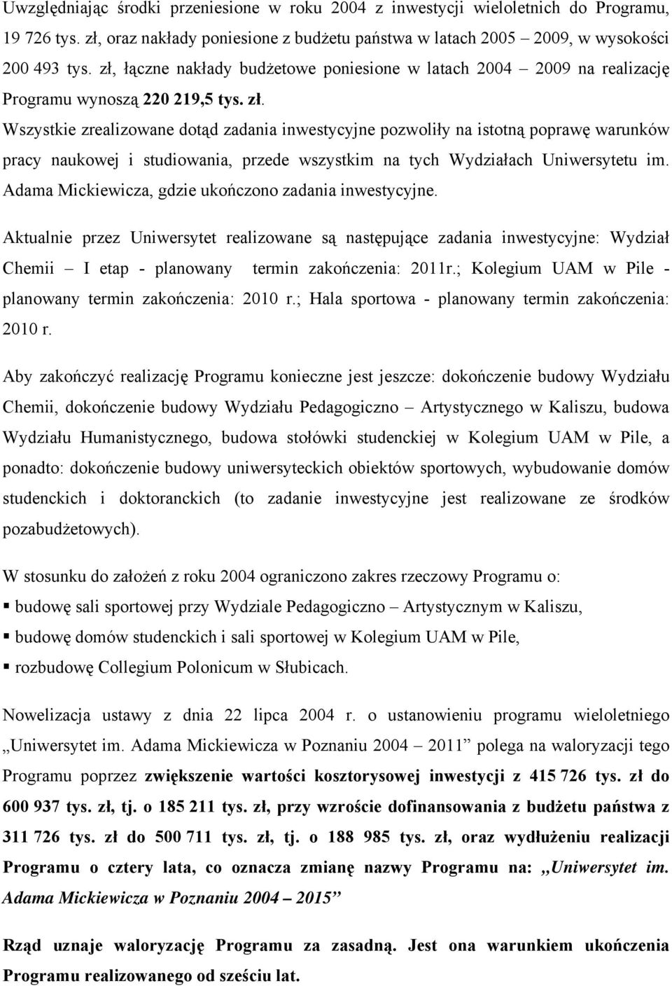 Wszystkie zrealizowane dotąd zadania inwestycyjne pozwoliły na istotną poprawę warunków pracy naukowej i studiowania, przede wszystkim na tych Wydziałach Uniwersytetu im.
