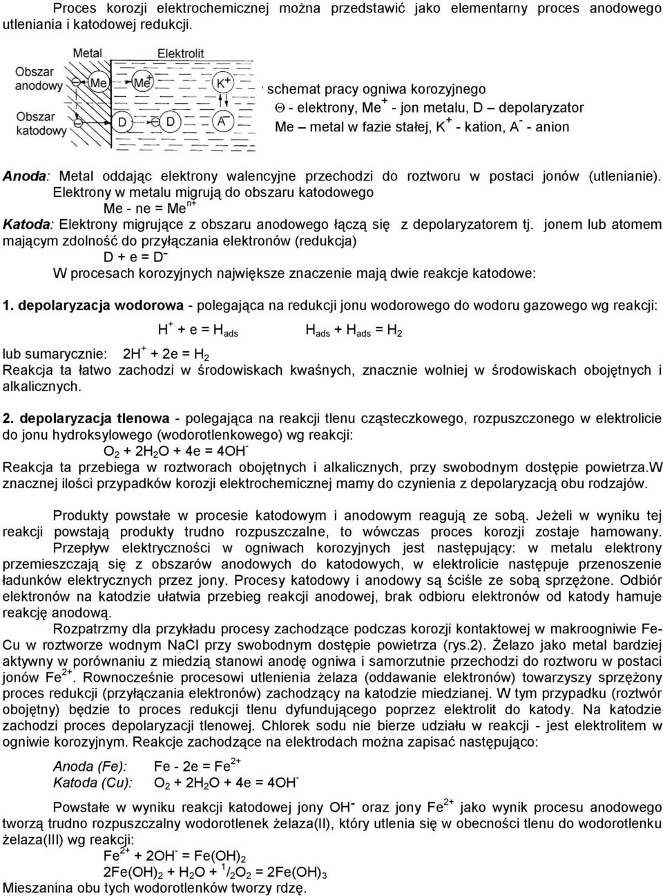 roztworu w postaci jonów (utlenianie). Elektrony w metalu migrują do obszaru katodowego Me - ne = Me n+ Katoda: Elektrony migrujące z obszaru anodowego łączą się z depolaryzatorem tj.