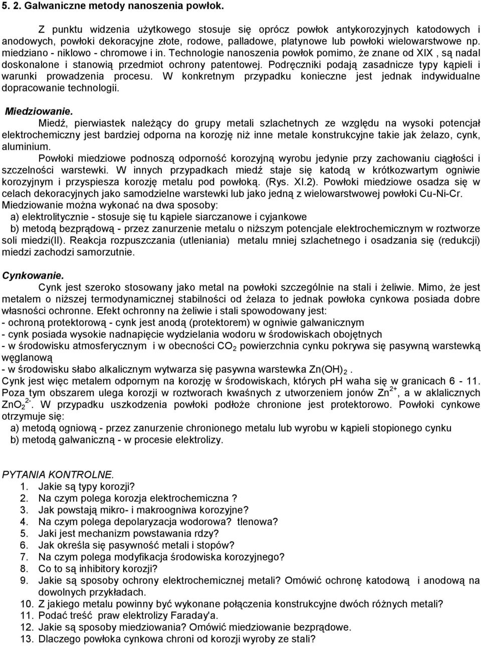 miedziano - niklowo - chromowe i in. Technologie nanoszenia powłok pomimo, że znane od XIX, są nadal doskonalone i stanowią przedmiot ochrony patentowej.