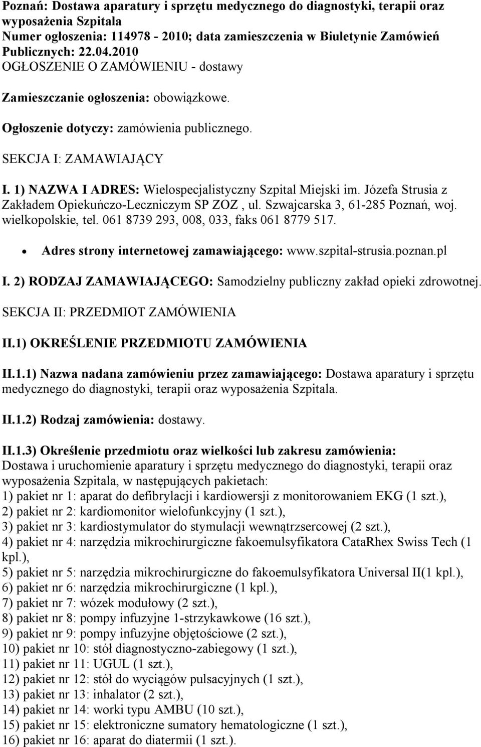 1) NAZWA I ADRES: Wielospecjalistyczny Szpital Miejski im. Józefa Strusia z Zakładem Opiekuńczo-Leczniczym SP ZOZ, ul. Szwajcarska 3, 61-285 Poznań, woj. wielkopolskie, tel.