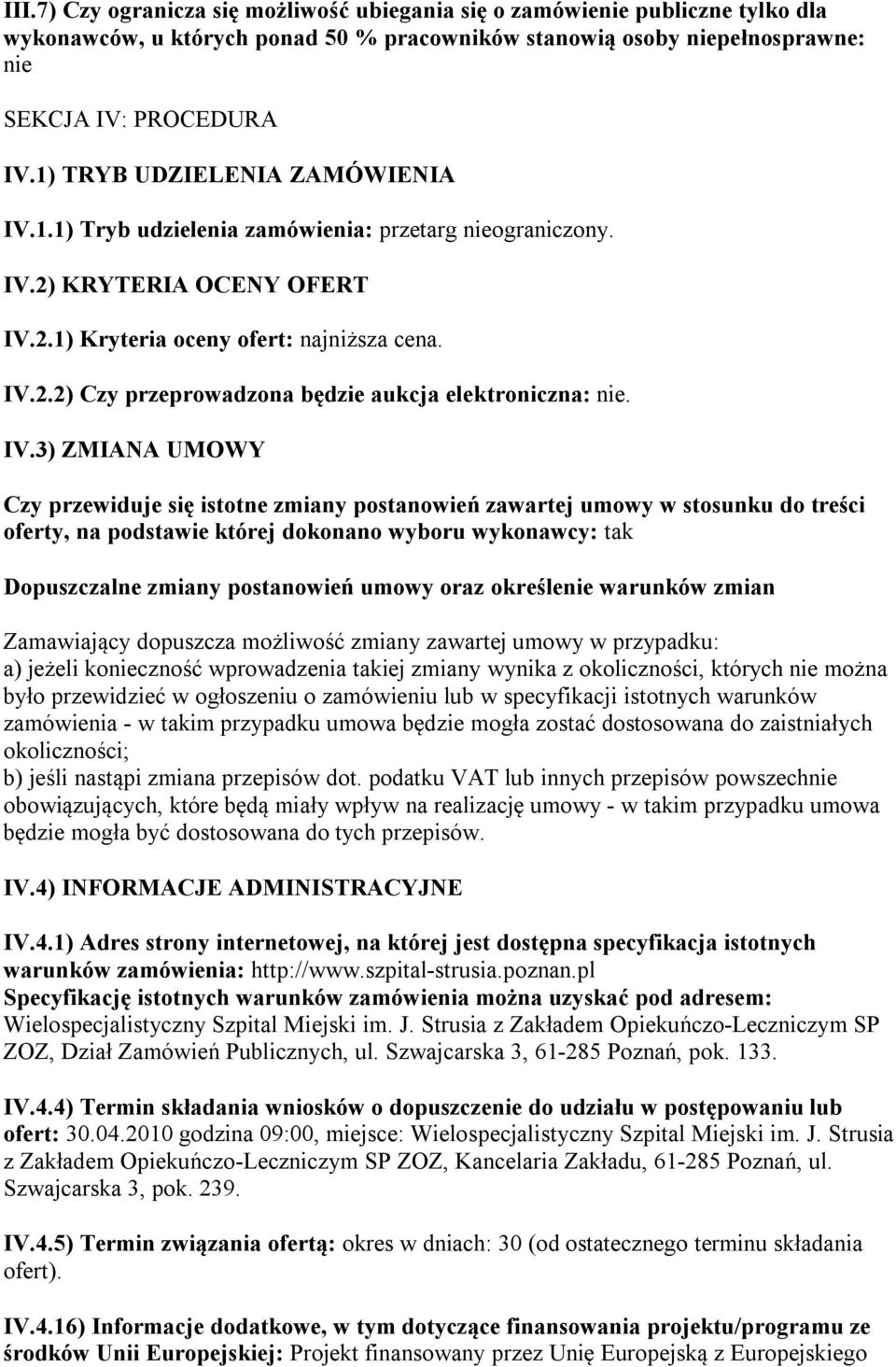 IV.3) ZMIANA UMOWY Czy przewiduje się istotne zmiany postanowień zawartej umowy w stosunku do treści oferty, na podstawie której dokonano wyboru wykonawcy: tak Dopuszczalne zmiany postanowień umowy