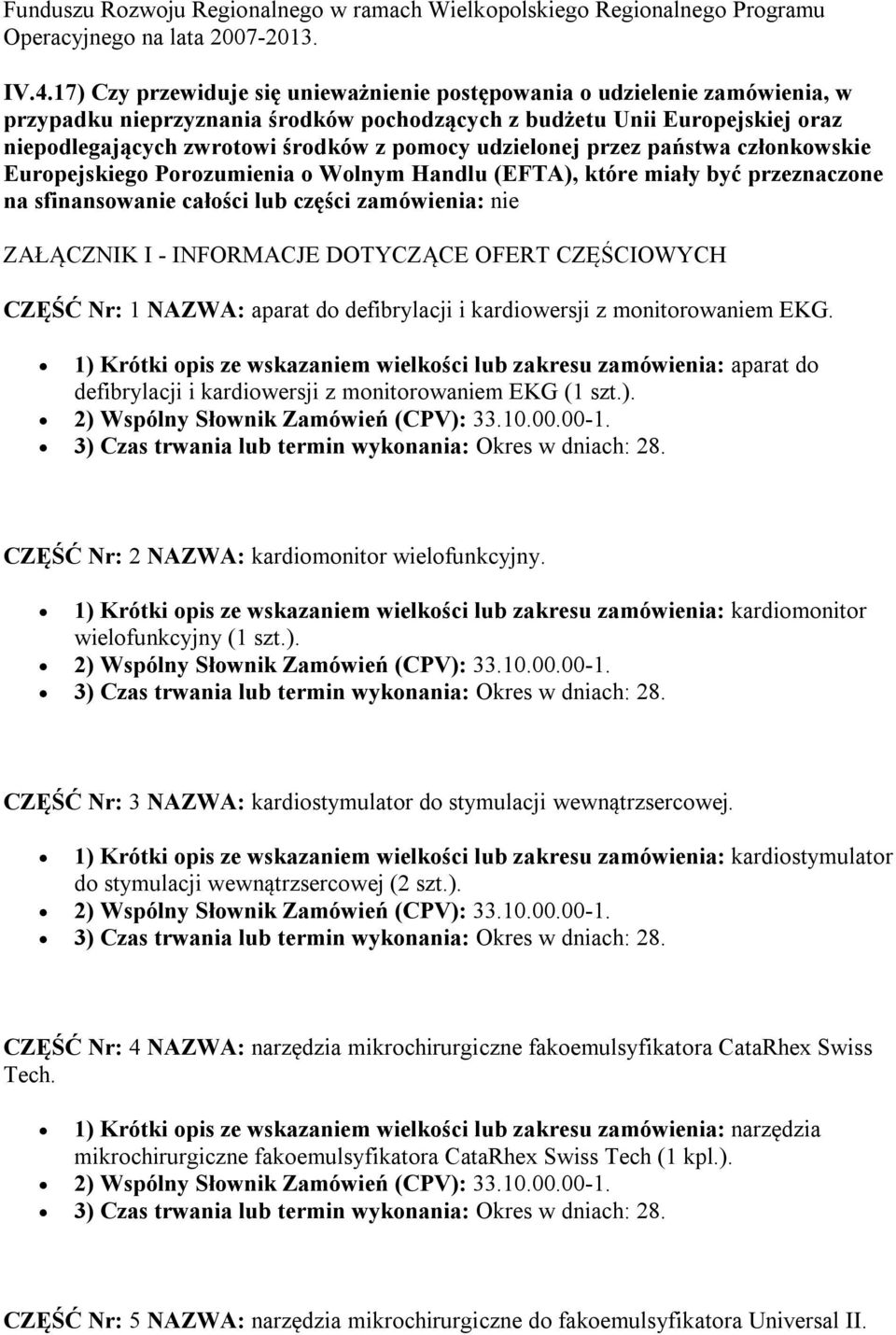 udzielonej przez państwa członkowskie Europejskiego Porozumienia o Wolnym Handlu (EFTA), które miały być przeznaczone na sfinansowanie całości lub części zamówienia: nie ZAŁĄCZNIK I - INFORMACJE