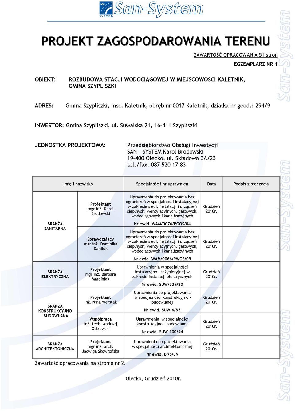 Suwalska 21, 16 411 Szypliszki JEDNOSTKA PROJEKTOWA: Przedsiębiorstwo Obsługi Inwestycji SAN SYSTEM Karol Brodowski 19 400 Olecko, ul. Składowa 3A/23 tel./fax.