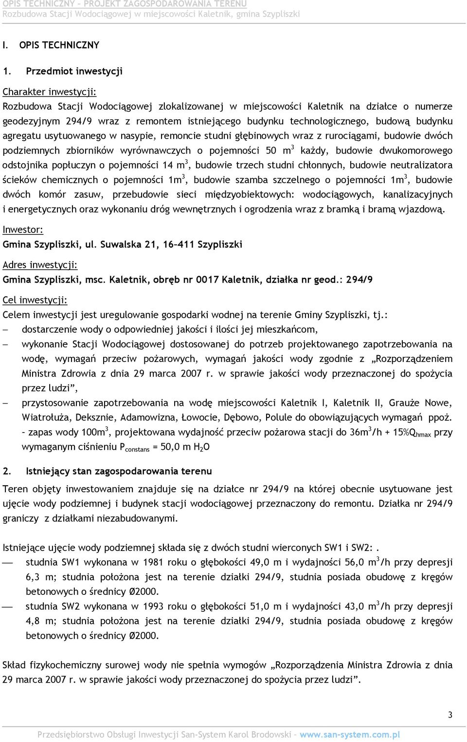 technologicznego, budową budynku agregatu usytuowanego w nasypie, remoncie studni głębinowych wraz z rurociągami, budowie dwóch podziemnych zbiorników wyrównawczych o pojemności 50 m 3 każdy, budowie