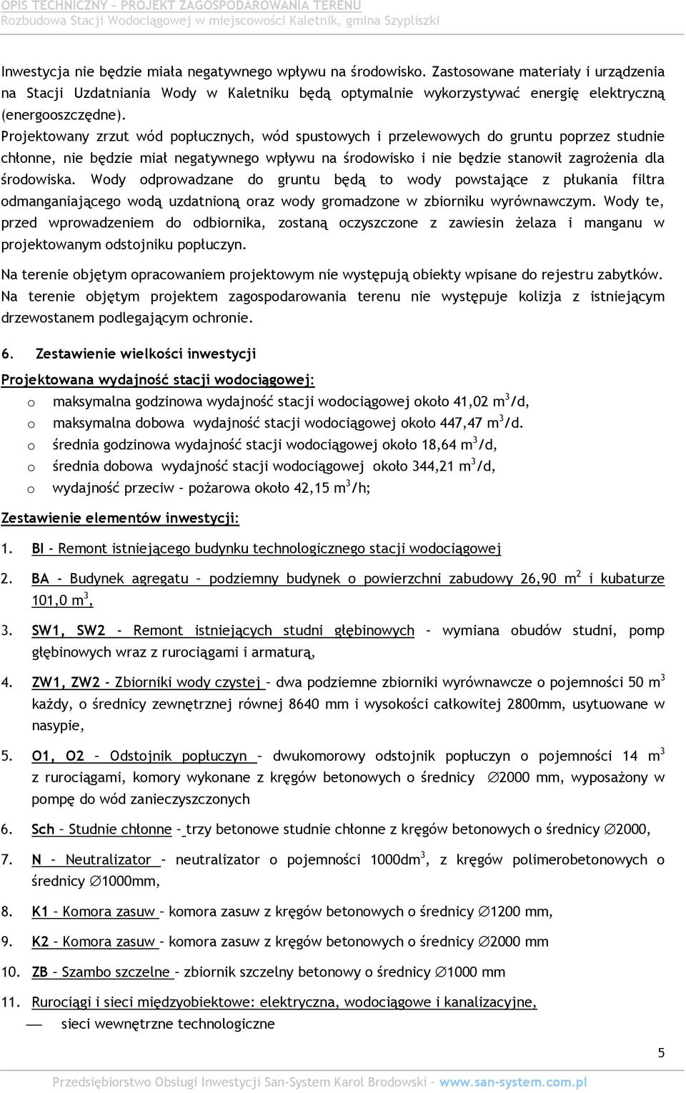 Projektowany zrzut wód popłucznych, wód spustowych i przelewowych do gruntu poprzez studnie chłonne, nie będzie miał negatywnego wpływu na środowisko i nie będzie stanowił zagrożenia dla środowiska.