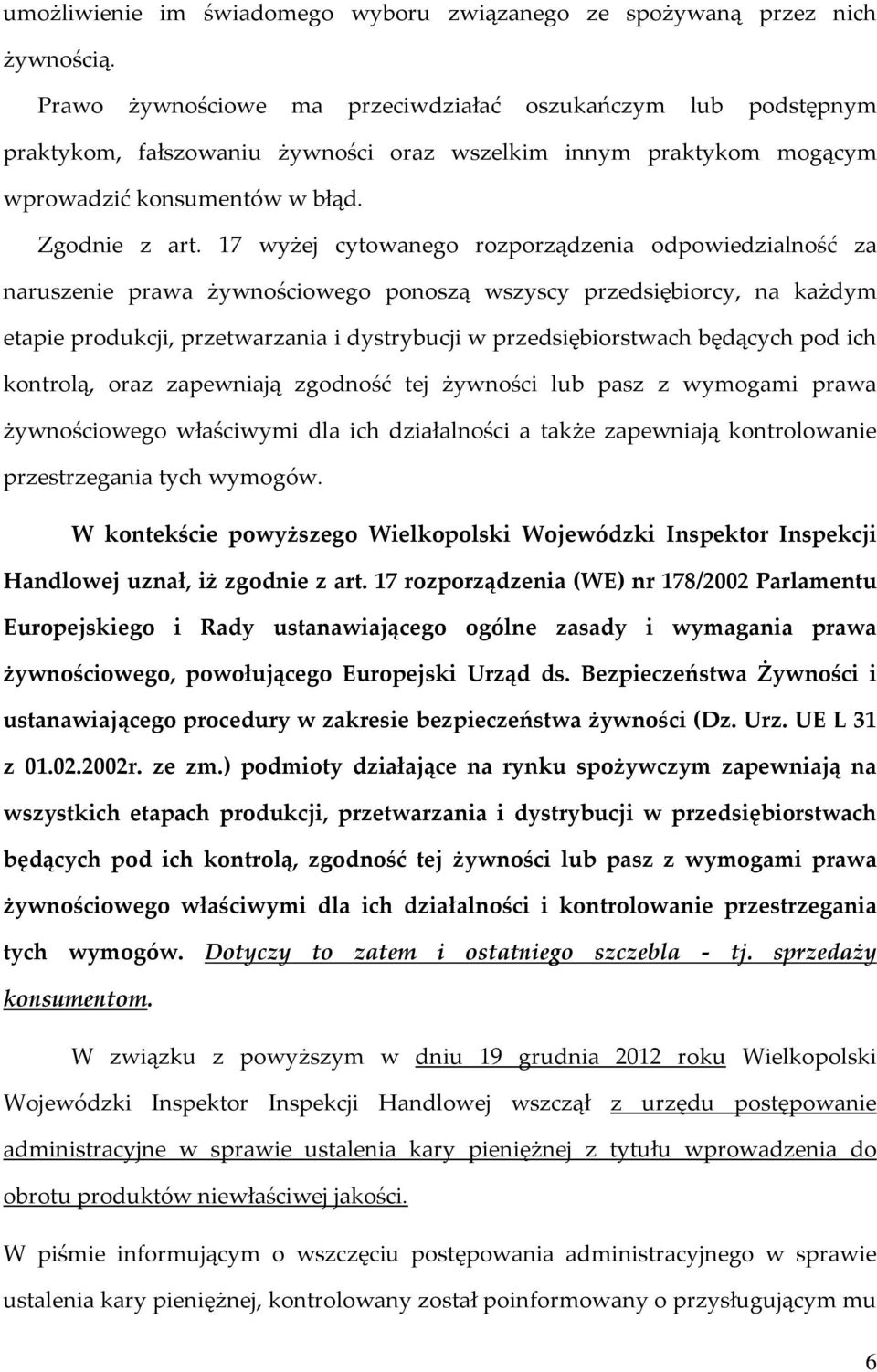 17 wyżej cytowanego rozporządzenia odpowiedzialność za naruszenie prawa żywnościowego ponoszą wszyscy przedsiębiorcy, na każdym etapie produkcji, przetwarzania i dystrybucji w przedsiębiorstwach