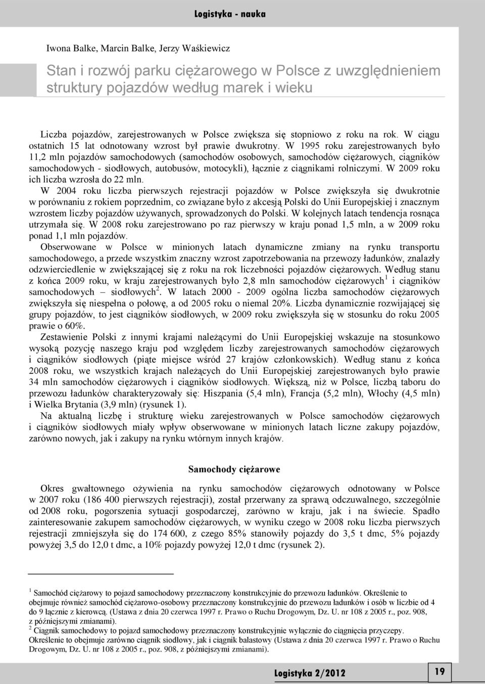 W 1995 roku zarejestrowanych było 11,2 mln pojazdów samochodowych (samochodów osobowych, samochodów ciężarowych, ciągników samochodowych - siodłowych, autobusów, motocykli), łącznie z ciągnikami