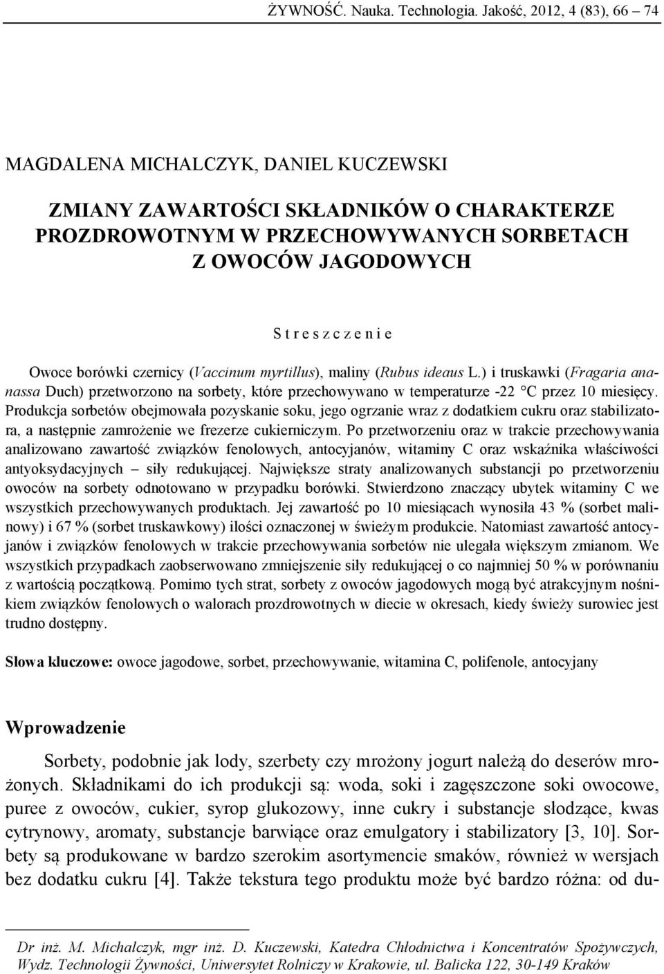 Owoce borówki czernicy (Vaccinum myrtillus), maliny (Rubus ideaus L.) i truskawki (Fragaria ananassa Duch) przetworzono na sorbety, które przechowywano w temperaturze -22 C przez 10 miesięcy.