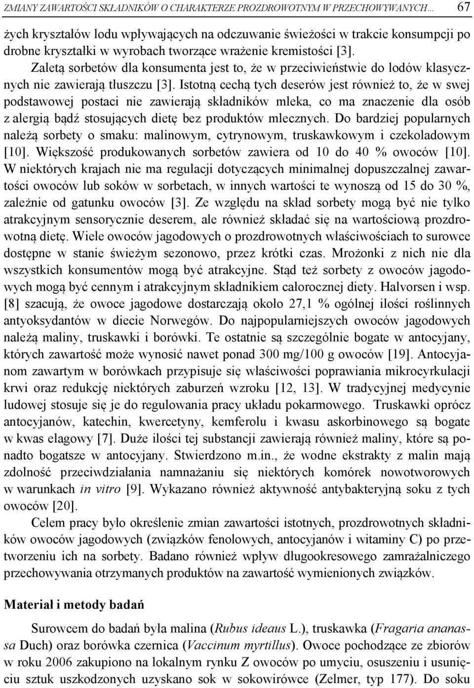 Istotną cechą tych deserów jest również to, że w swej podstawowej postaci nie zawierają składników mleka, co ma znaczenie dla osób z alergią bądź stosujących dietę bez produktów mlecznych.