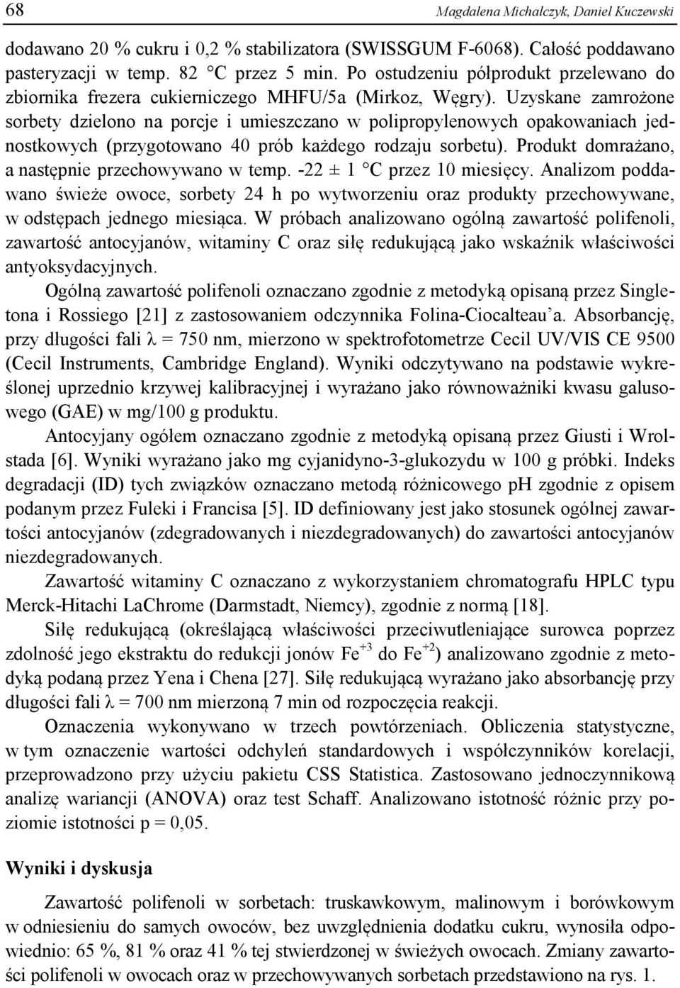 Uzyskane zamrożone sorbety dzielono na porcje i umieszczano w polipropylenowych opakowaniach jednostkowych (przygotowano 40 prób każdego rodzaju sorbetu).