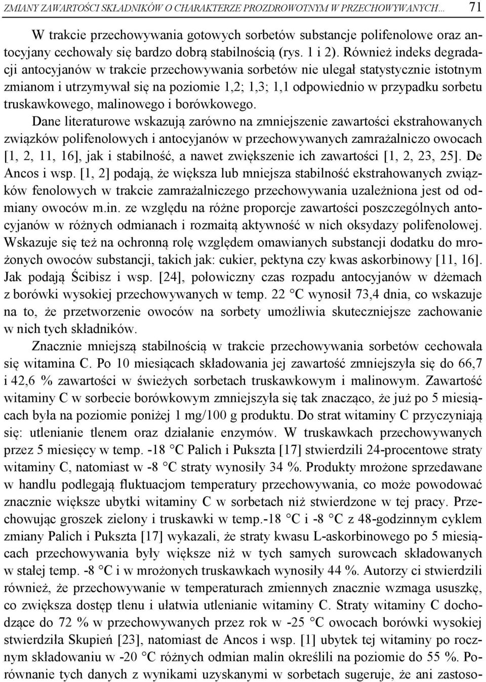 Również indeks degradacji antocyjanów w trakcie przechowywania sorbetów nie ulegał statystycznie istotnym zmianom i utrzymywał się na poziomie 1,2; 1,3; 1,1 odpowiednio w przypadku sorbetu